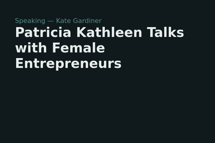 Patricia Kathleen Talks with Female Entrepreneurs & Professionals: Episode 91 — Kate Gardiner — speaking engagement thumbnail