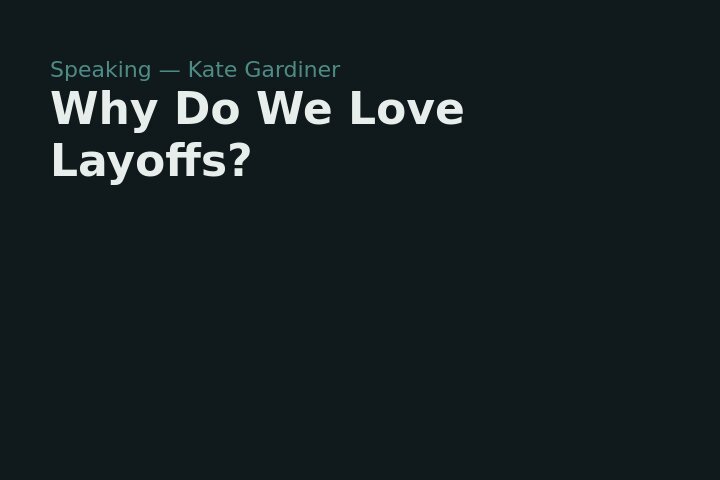 Why Do We Love Layoffs? — speaking engagement thumbnail